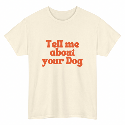 TELL ME ABOUT YOUR DOG T-SHIRT