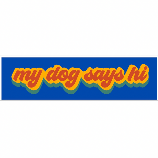 MY DOG SAYS HI BUMPER STICKER