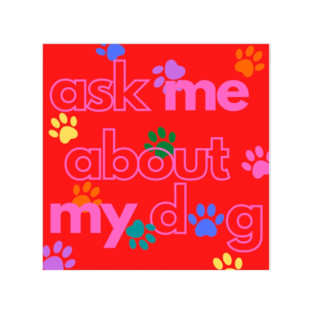 ASK ME ABOUT MY DOG STICKER